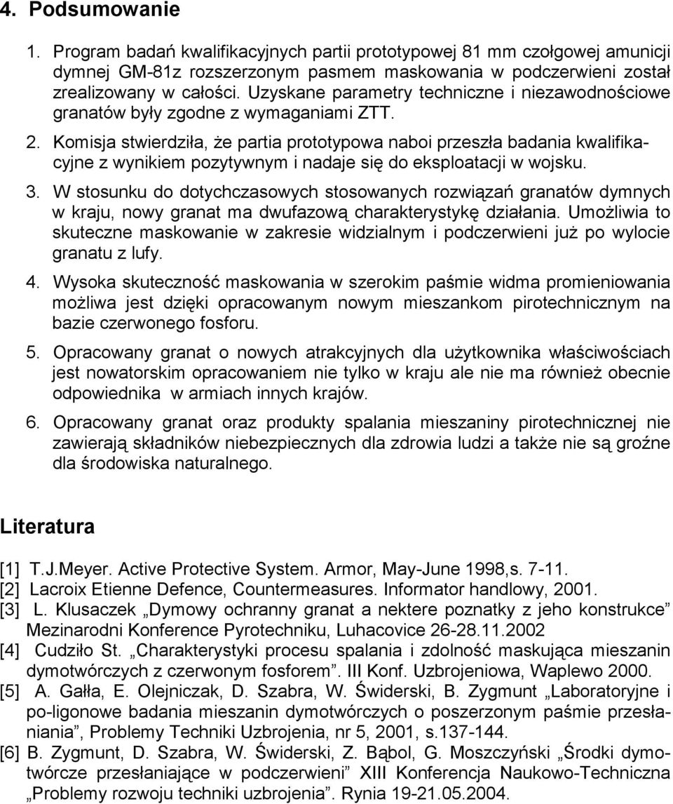 Komisja stwierdziła, Ŝe partia prototypowa naboi przeszła badania kwalifikacyjne z wynikiem pozytywnym i nadaje się do eksploatacji w wojsku. 3.