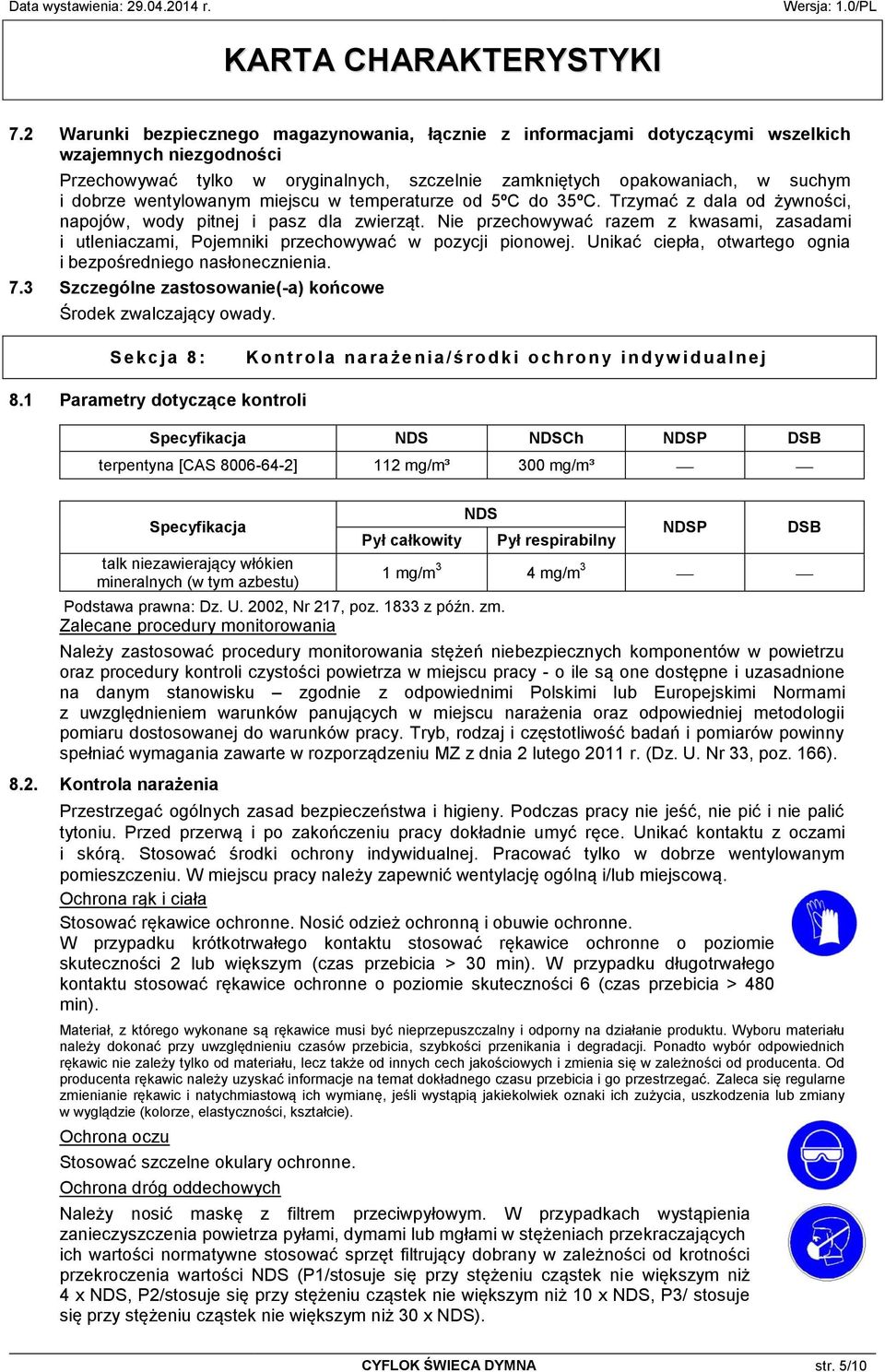 Nie przechowywać razem z kwasami, zasadami i utleniaczami, Pojemniki przechowywać w pozycji pionowej. Unikać ciepła, otwartego ognia i bezpośredniego nasłonecznienia. 7.