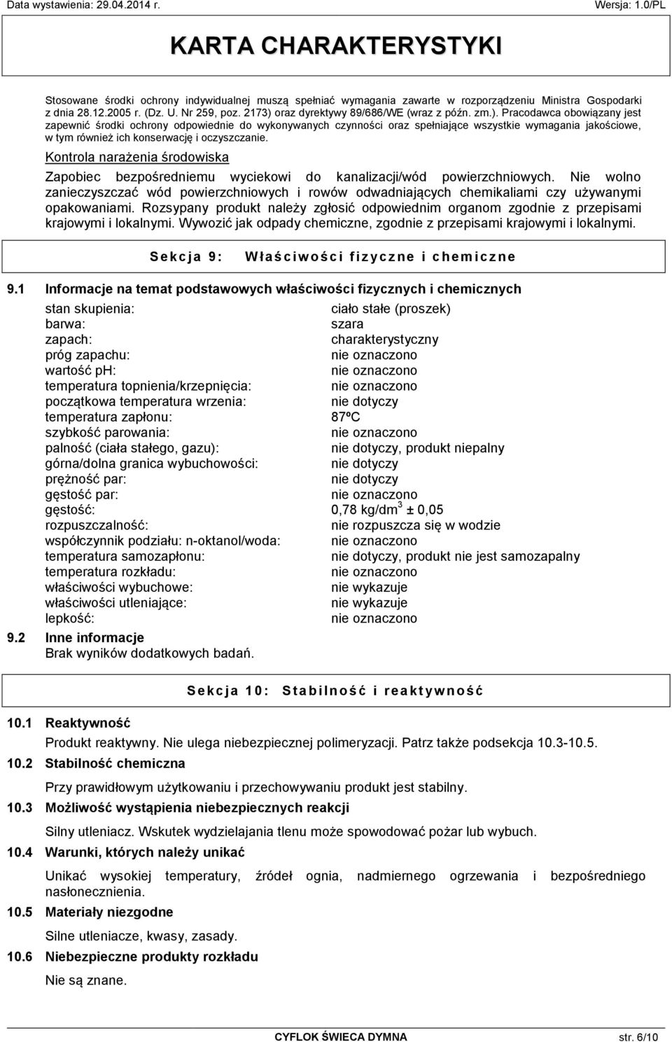 Kontrola narażenia środowiska Zapobiec bezpośredniemu wyciekowi do kanalizacji/wód powierzchniowych.