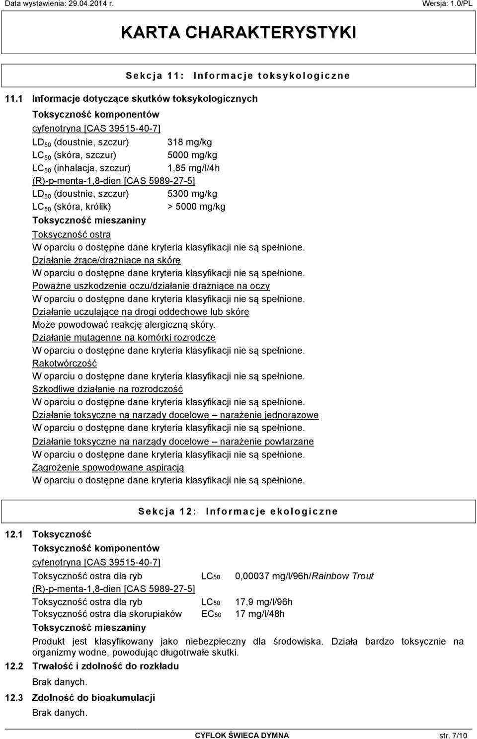 1,85 mg/l/4h (R)-p-menta-1,8-dien [CAS 5989-27-5] LD 50 (doustnie, szczur) 5300 mg/kg LC 50 (skóra, królik) 5000 mg/kg Toksyczność mieszaniny Toksyczność ostra Działanie żrące/drażniące na skórę