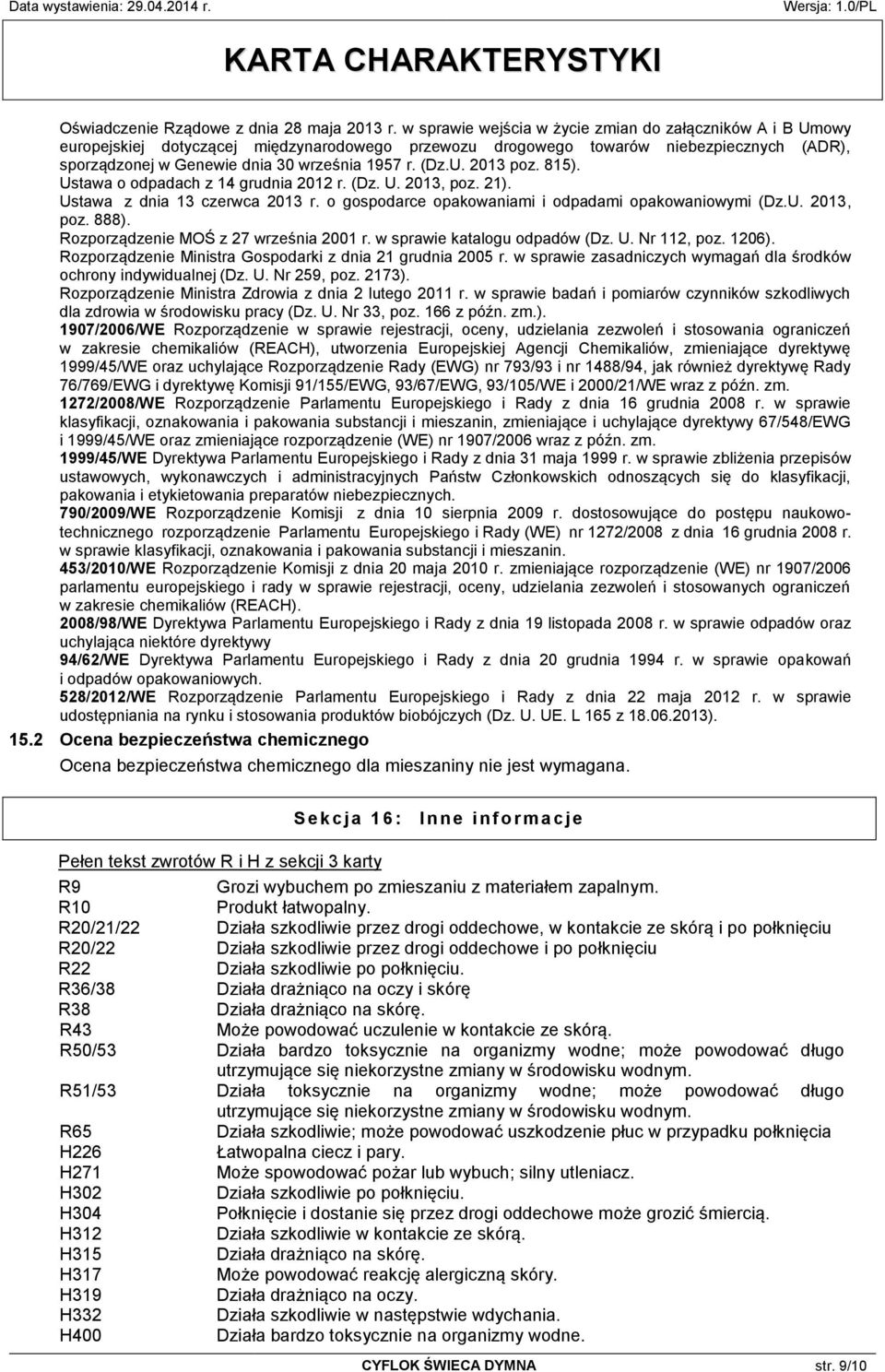 (Dz.U. 2013 poz. 815). Ustawa o odpadach z 14 grudnia 2012 r. (Dz. U. 2013, poz. 21). Ustawa z dnia 13 czerwca 2013 r. o gospodarce opakowaniami i odpadami opakowaniowymi (Dz.U. 2013, poz. 888).