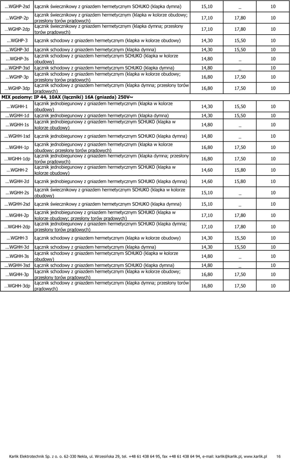 ..WGHP-3d Łącznik schodowy z gniazdem hermetycznym (klapka dymna) 14,30 15,50...WGHP-3s Łącznik schodowy z gniazdem hermetycznym SCHUKO (klapka w kolorze obudowy) 14,80 _.