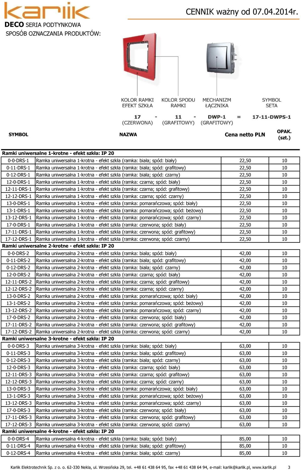 biała; spód: grafitowy) 22,50 0-12-DRS-1 Ramka uniwersalna 1-krotna - efekt szkła (ramka: biała; spód: czarny) 22,50 12-0-DRS-1 Ramka uniwersalna 1-krotna - efekt szkła (ramka: czarna; spód: biały)