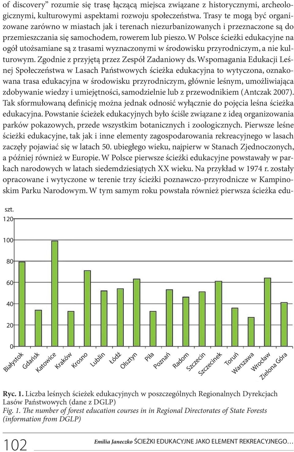 W Polsce ścieżki edukacyjne na ogół utożsamiane są z trasami wyznaczonymi w środowisku przyrodniczym, a nie kulturowym. Zgodnie z przyjętą przez Zespół Zadaniowy ds.