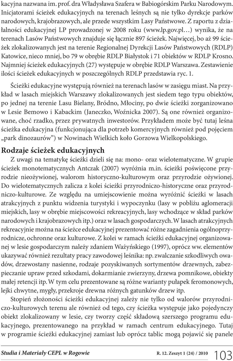 Z raportu z działalności edukacyjnej LP prowadzonej w 2008 roku (www.lp.gov.pl ) wynika, że na terenach Lasów Państwowych znajduje się łącznie 897 ścieżek.