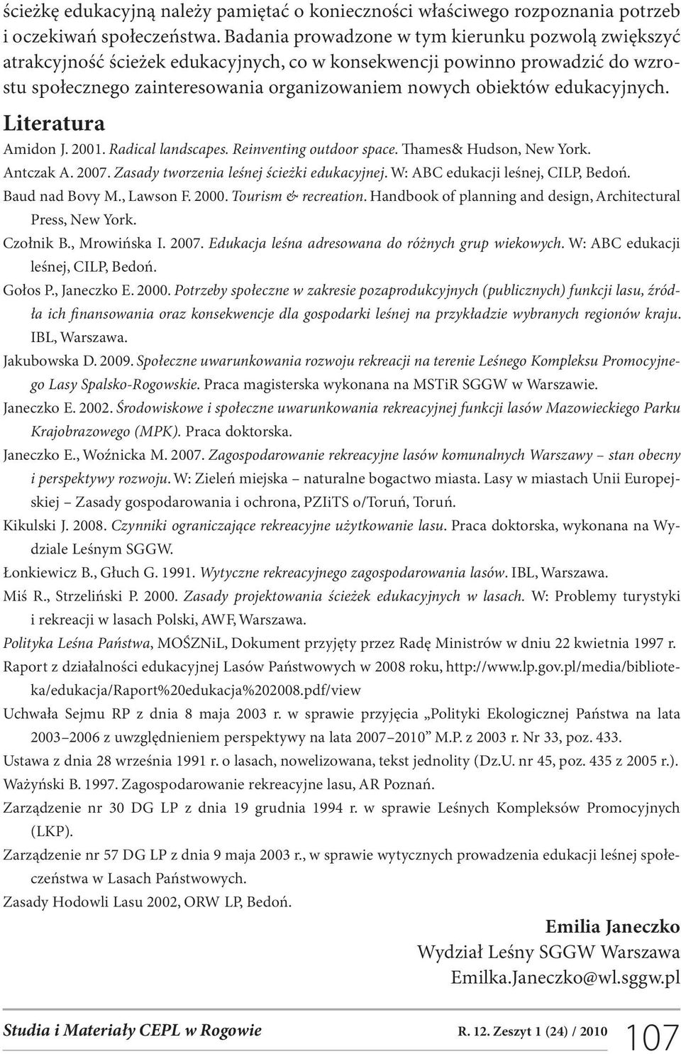 edukacyjnych. Literatura Amidon J. 2001. Radical landscapes. Reinventing outdoor space. Thames& Hudson, New York. Antczak A. 2007. Zasady tworzenia leśnej ścieżki edukacyjnej.