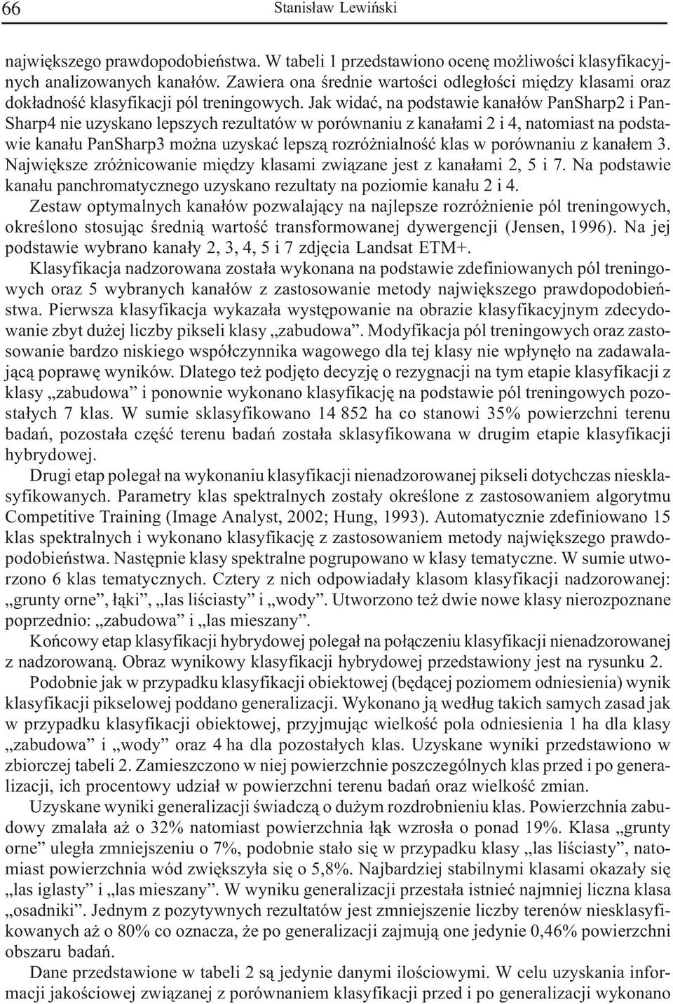 Jak widaæ, na podstawie kana³ów PanSharp2 i Pan- Sharp4 nie uzyskano lepszych rezultatów w porównaniu z kana³ami 2 i 4, natomiast na podstawie kana³u PanSharp3 mo na uzyskaæ lepsz¹ rozró nialnoœæ