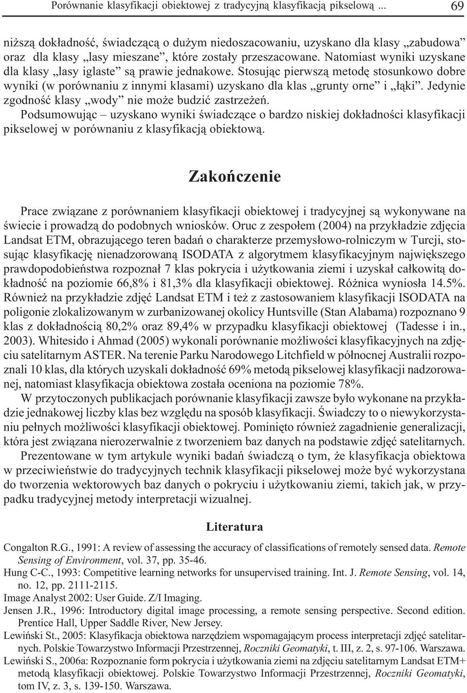 Natomiast wyniki uzyskane dla klasy lasy iglaste s¹ prawie jednakowe. Stosuj¹c pierwsz¹ metodê stosunkowo dobre wyniki (w porównaniu z innymi klasami) uzyskano dla klas grunty orne i ³¹ki.