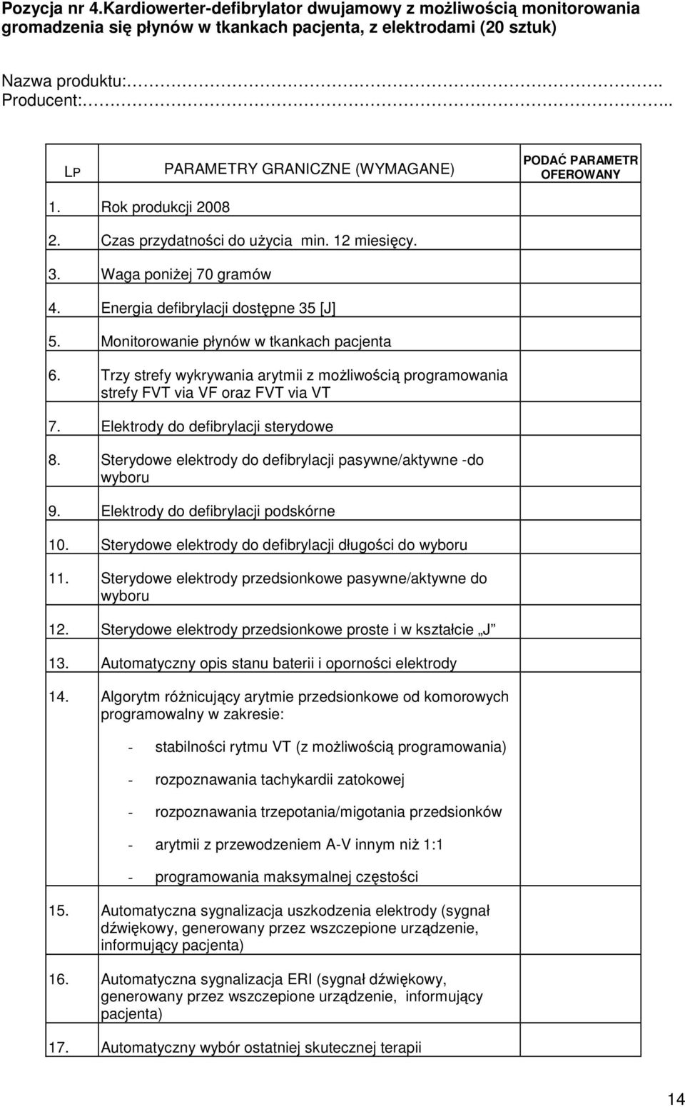 Monitorowanie płynów w tkankach pacjenta 6. Trzy strefy wykrywania arytmii z możliwością programowania strefy FVT via VF oraz FVT via VT 7. Elektrody do defibrylacji sterydowe 8.