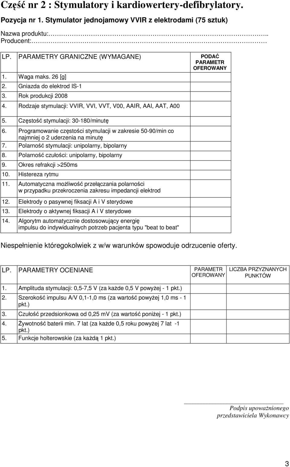 Programowanie częstości stymulacji w zakresie 50-90/min co najmniej o 2 uderzenia na minutę 7. Polarność stymulacji: unipolarny, bipolarny 8. Polarność czułości: unipolarny, bipolarny 9.