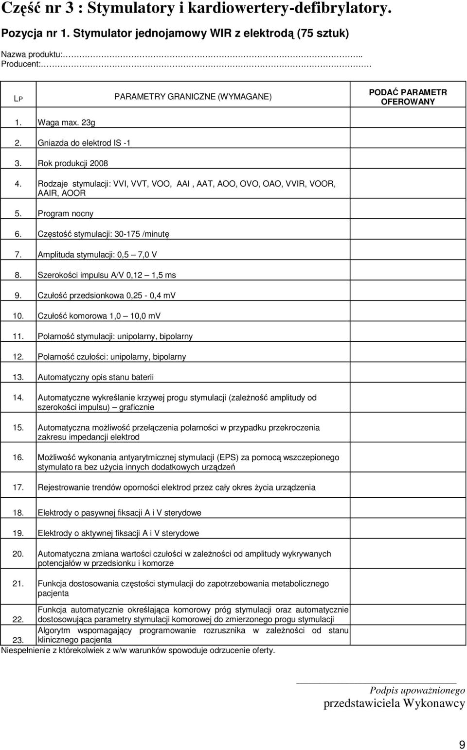 Amplituda stymulacji: 0,5 7,0 V 8. Szerokości impulsu A/V 0,12 1,5 ms 9. Czułość przedsionkowa 0,25-0,4 mv 10. Czułość komorowa 1,0 10,0 mv 11. Polarność stymulacji: unipolarny, bipolarny 12.