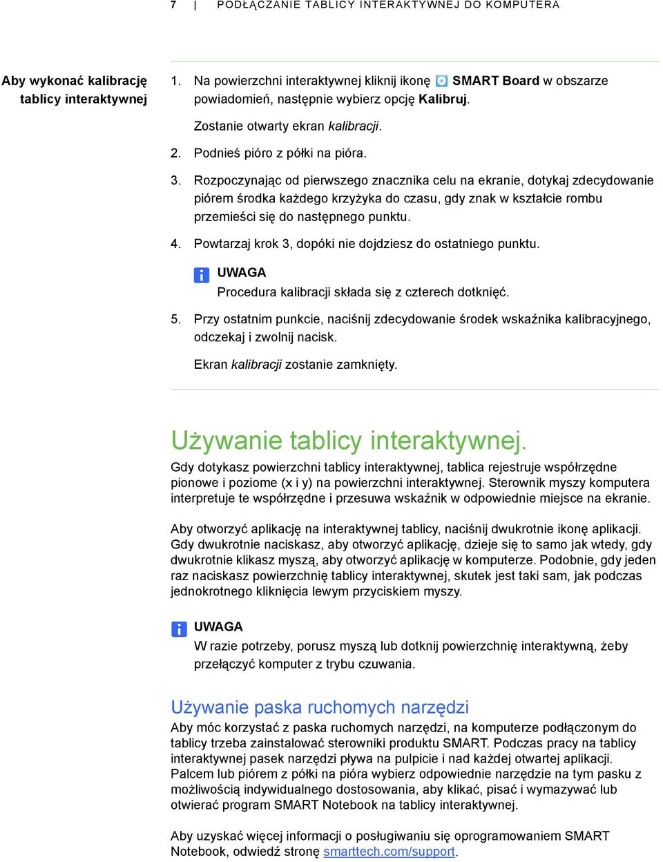 Rozpoczynając od pierwszego znacznika celu na ekranie, dotykaj zdecydowanie piórem środka każdego krzyżyka do czasu, gdy znak w kształcie rombu przemieści się do następnego punktu. 4.