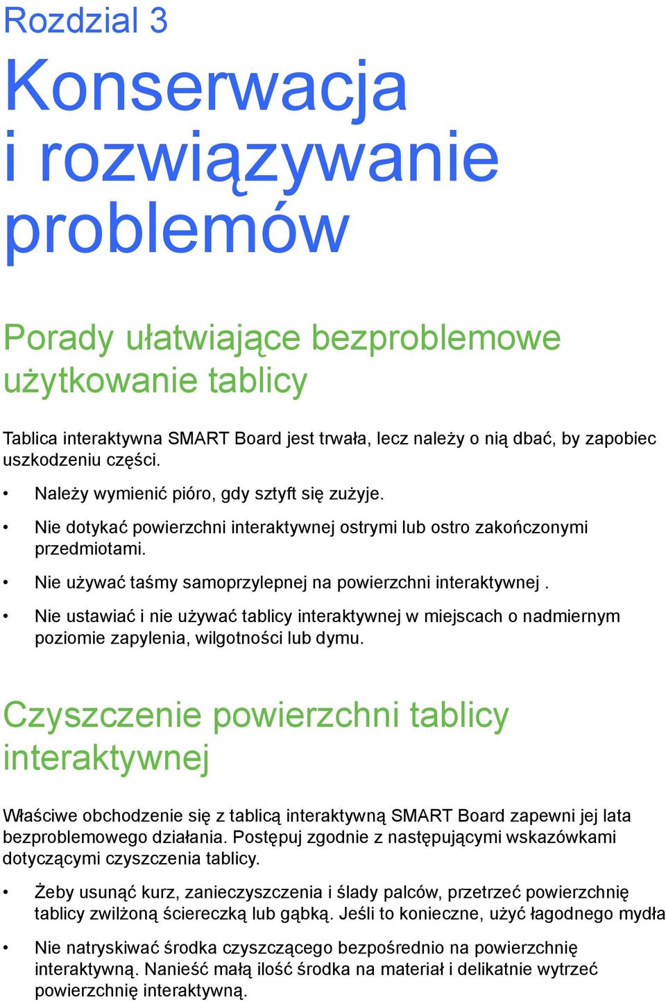 Nie ustawiać i nie używać tablicy interaktywnej w miejscach o nadmiernym poziomie zapylenia, wilgotności lub dymu.