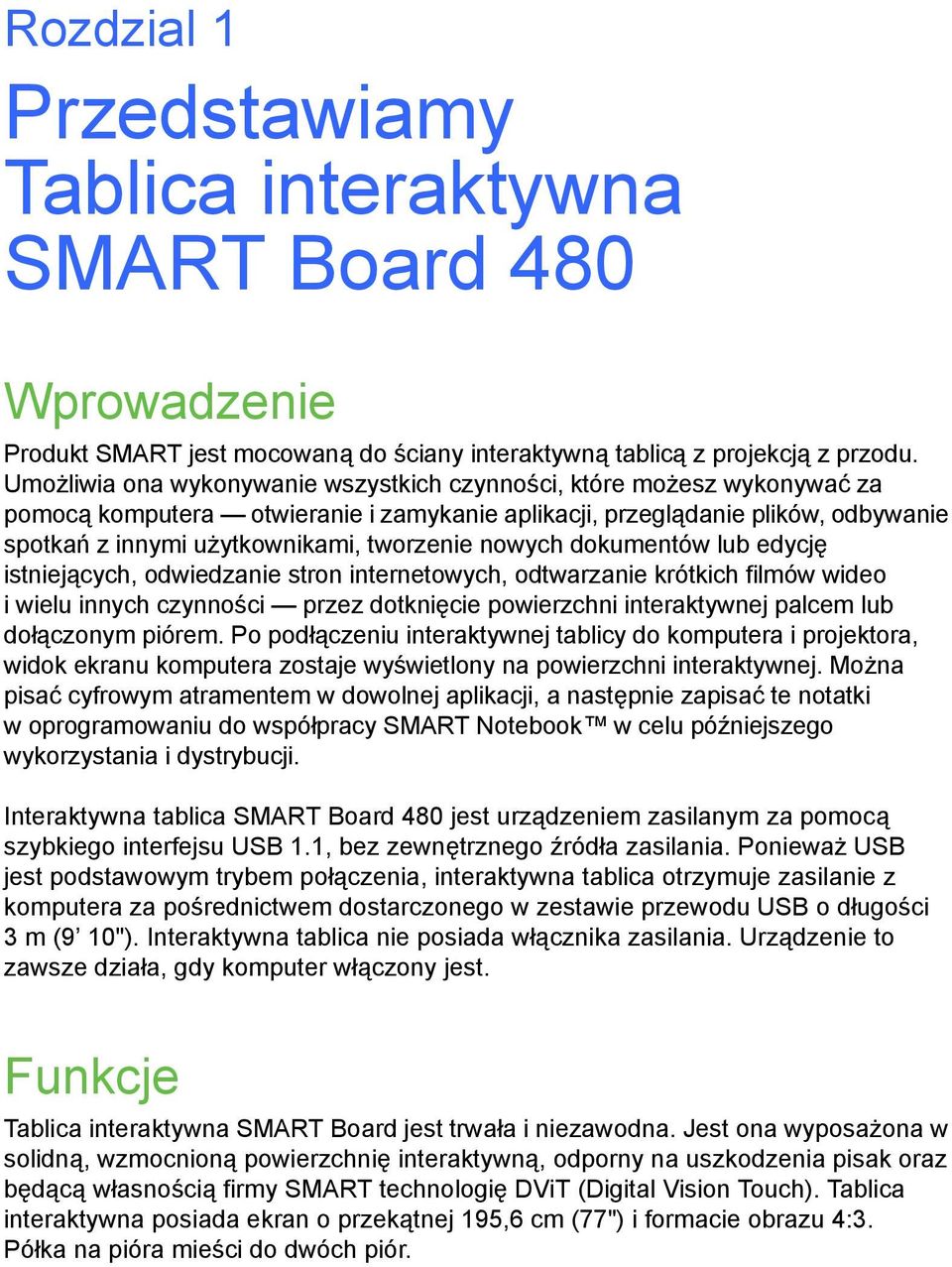 nowych dokumentów lub edycję istniejących, odwiedzanie stron internetowych, odtwarzanie krótkich filmów wideo i wielu innych czynności przez dotknięcie powierzchni interaktywnej palcem lub dołączonym