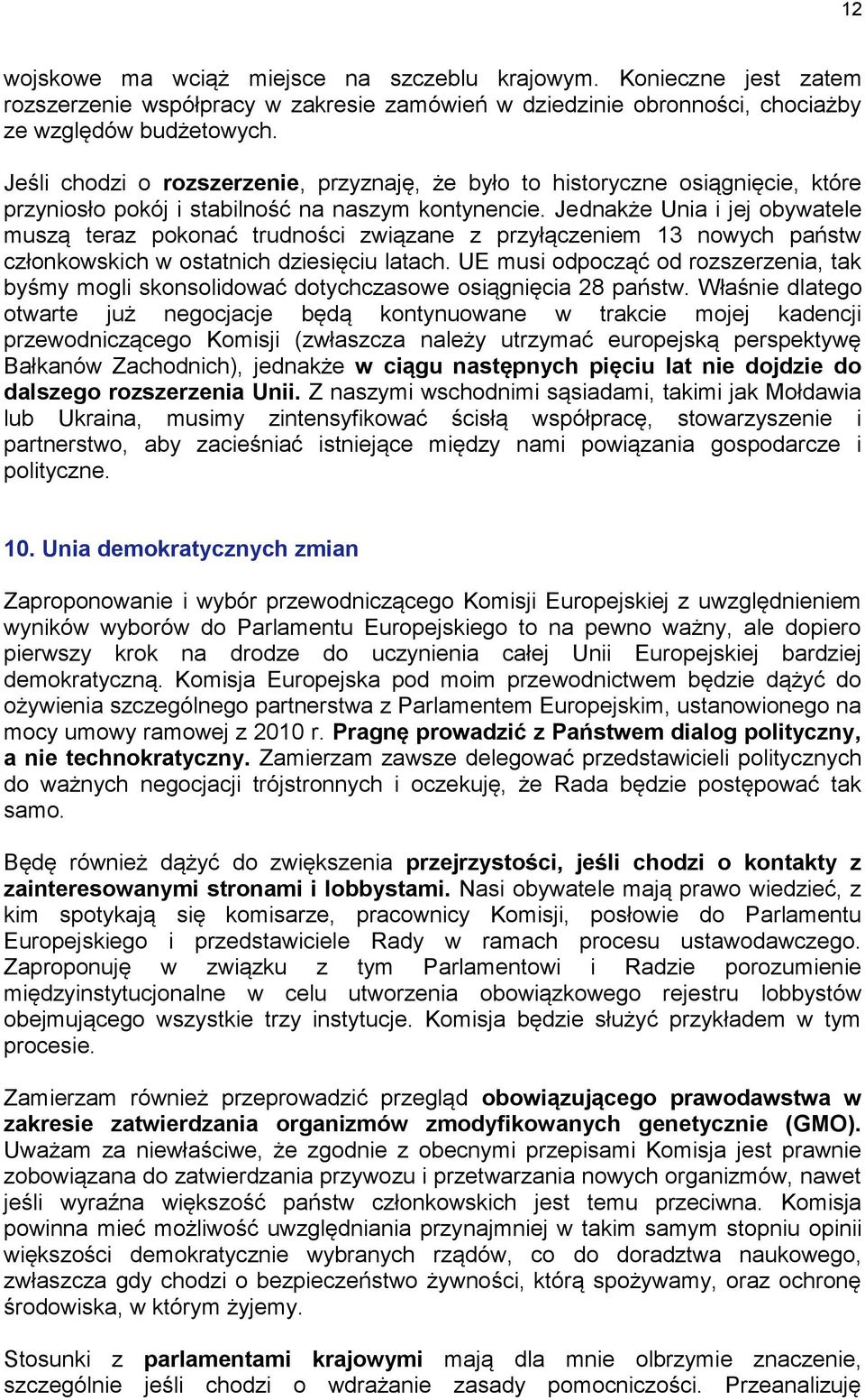 Jednakże Unia i jej obywatele muszą teraz pokonać trudności związane z przyłączeniem 13 nowych państw członkowskich w ostatnich dziesięciu latach.