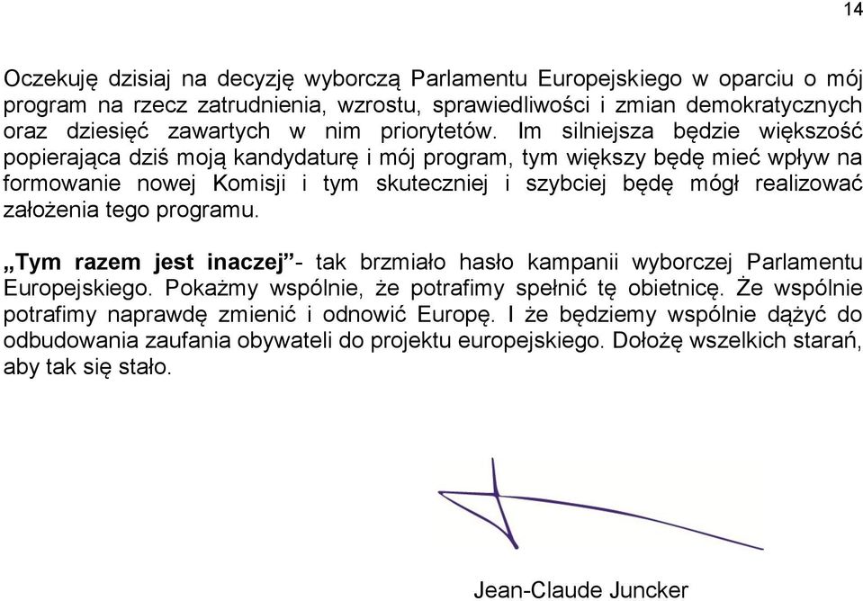 Im silniejsza będzie większość popierająca dziś moją kandydaturę i mój program, tym większy będę mieć wpływ na formowanie nowej Komisji i tym skuteczniej i szybciej będę mógł realizować