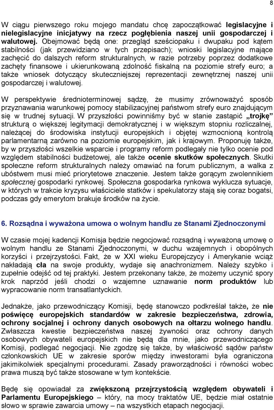 poprzez dodatkowe zachęty finansowe i ukierunkowaną zdolność fiskalną na poziomie strefy euro; a także wniosek dotyczący skuteczniejszej reprezentacji zewnętrznej naszej unii gospodarczej i walutowej.