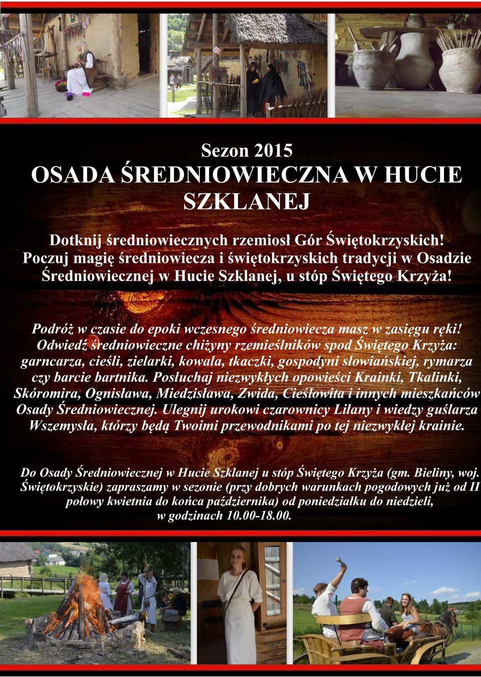 Odwiedź średniowieczne chiżyny rzemieślników spod Świętego Krzyża: garncarza, cieśli, zielarki, kowala, tkaczki, gospodyni słowiańskiej, rymarza czy barcie bartnika.