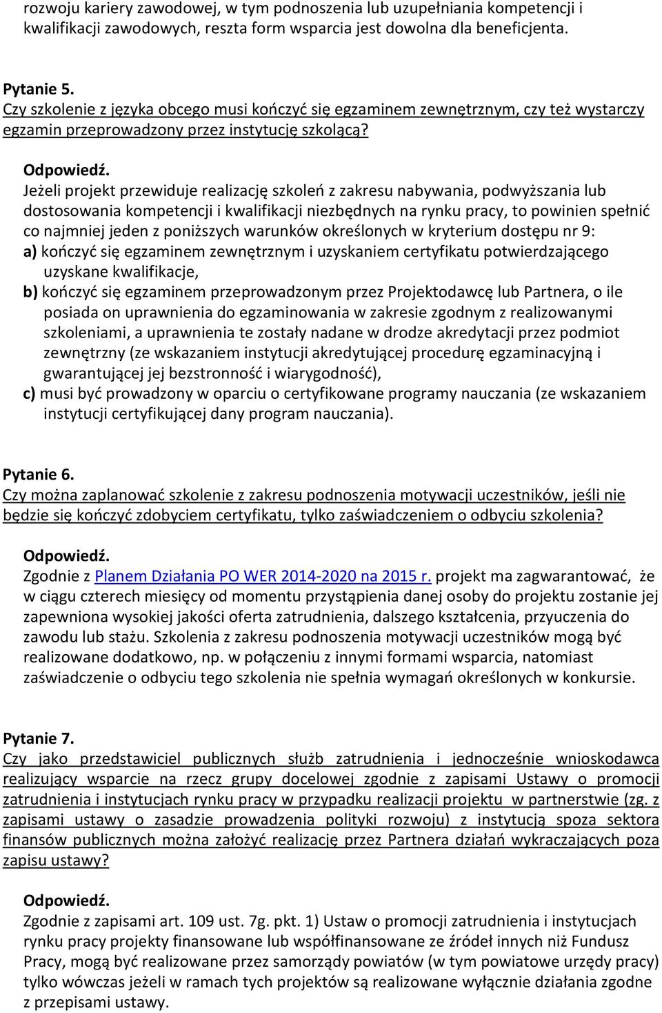 Jeżeli projekt przewiduje realizację szkoleń z zakresu nabywania, podwyższania lub dostosowania kompetencji i kwalifikacji niezbędnych na rynku pracy, to powinien spełnić co najmniej jeden z