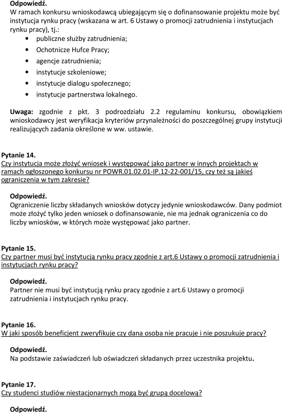 3 podrozdziału 2.2 regulaminu konkursu, obowiązkiem wnioskodawcy jest weryfikacja kryteriów przynależności do poszczególnej grupy instytucji realizujących zadania określone w ww. ustawie. Pytanie 14.