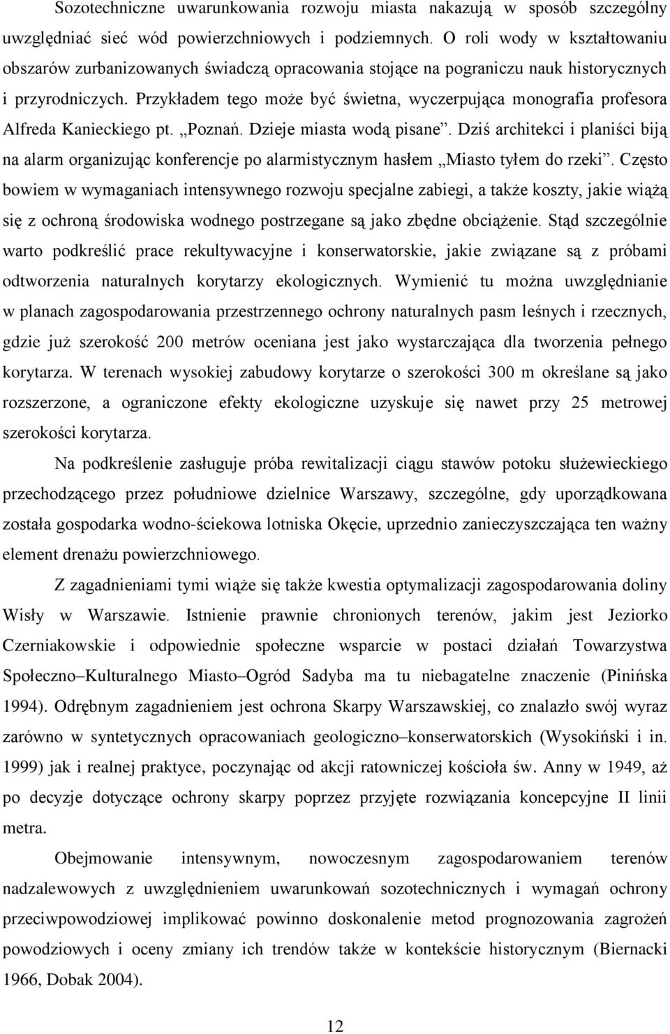 Przykładem tego może być świetna, wyczerpująca monografia profesora Alfreda Kanieckiego pt. Poznań. Dzieje miasta wodą pisane.