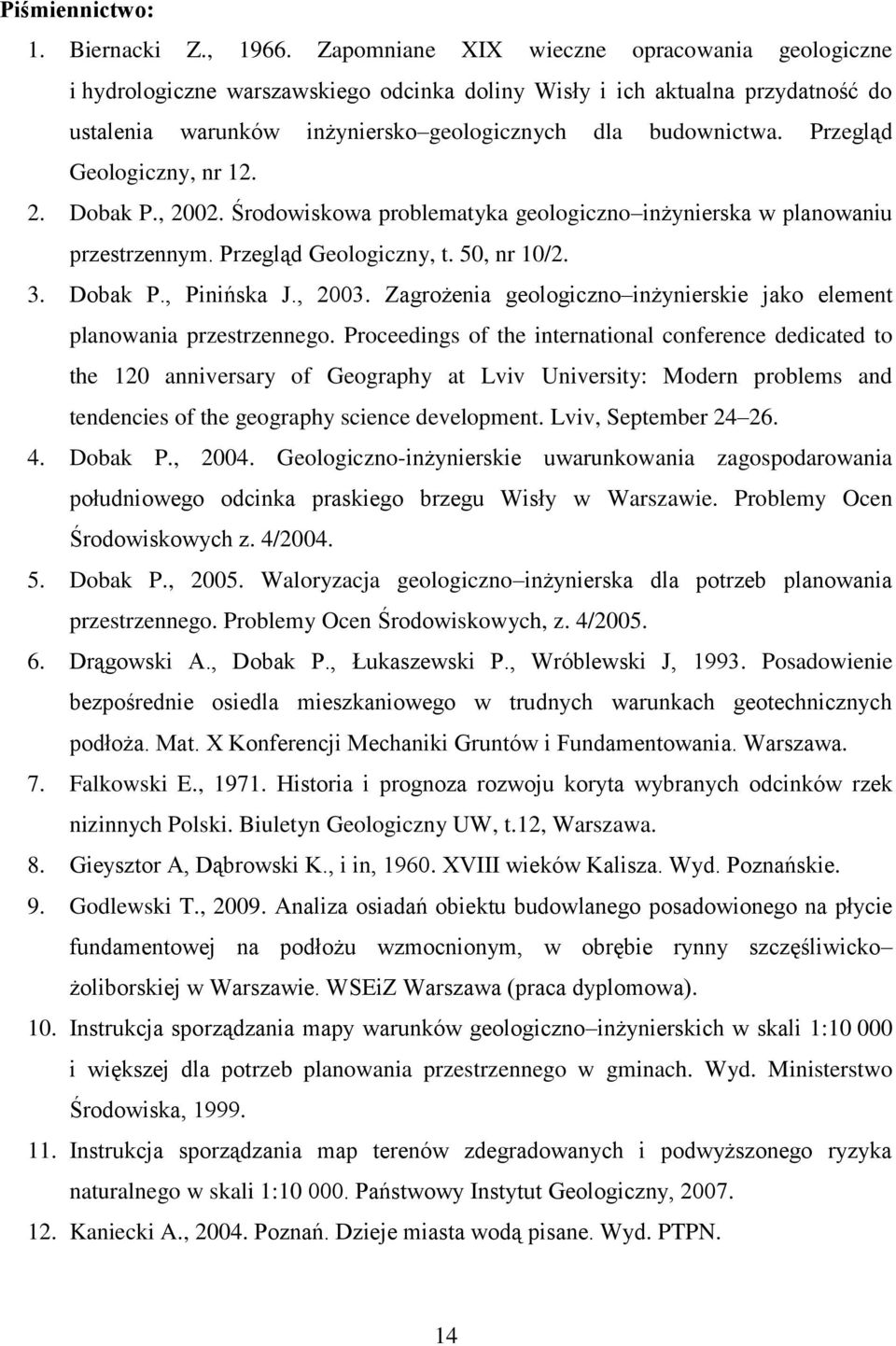 Przegląd Geologiczny, nr 12. 2. Dobak P., 2002. Środowiskowa problematyka geologiczno inżynierska w planowaniu przestrzennym. Przegląd Geologiczny, t. 50, nr 10/2. 3. Dobak P., Pinińska J., 2003.