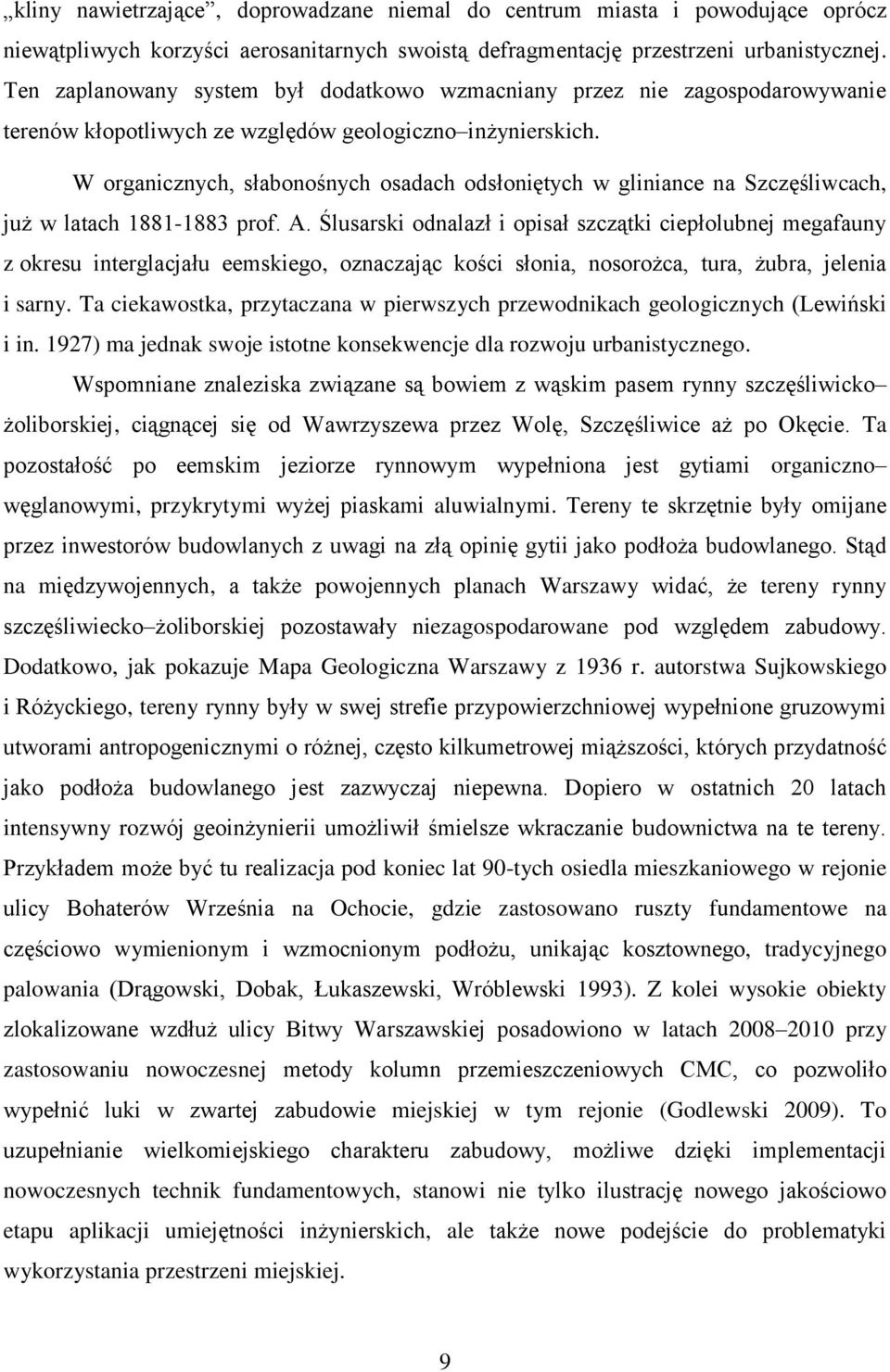 W organicznych, słabonośnych osadach odsłoniętych w gliniance na Szczęśliwcach, już w latach 1881-1883 prof. A.