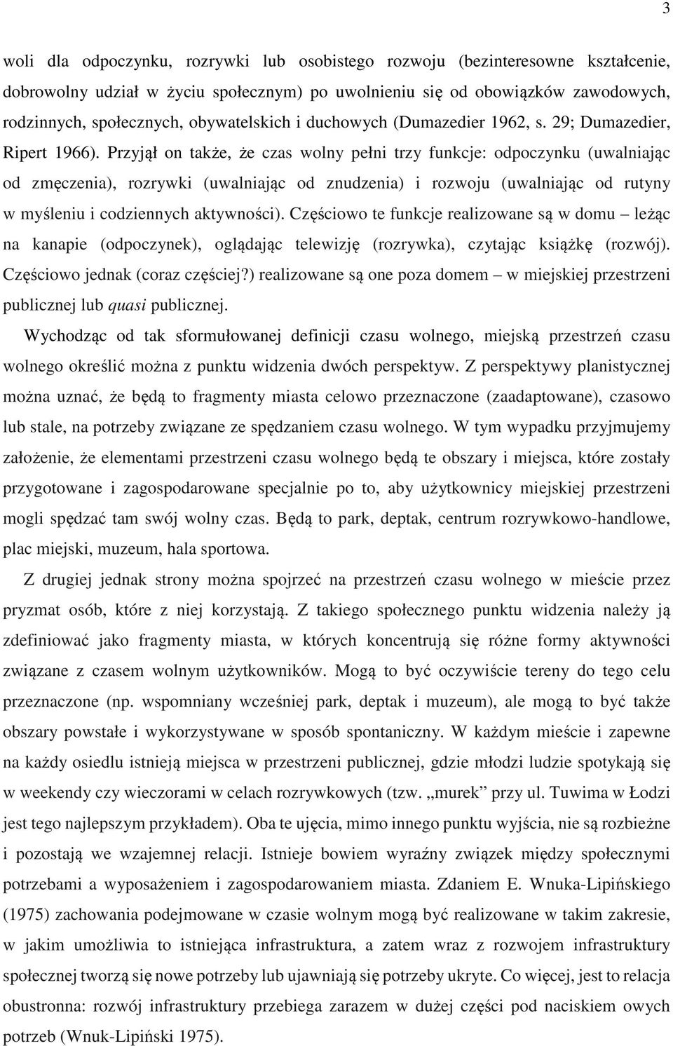 Przyjął on także, że czas wolny pełni trzy funkcje: odpoczynku (uwalniając od zmęczenia), rozrywki (uwalniając od znudzenia) i rozwoju (uwalniając od rutyny w myśleniu i codziennych aktywności).