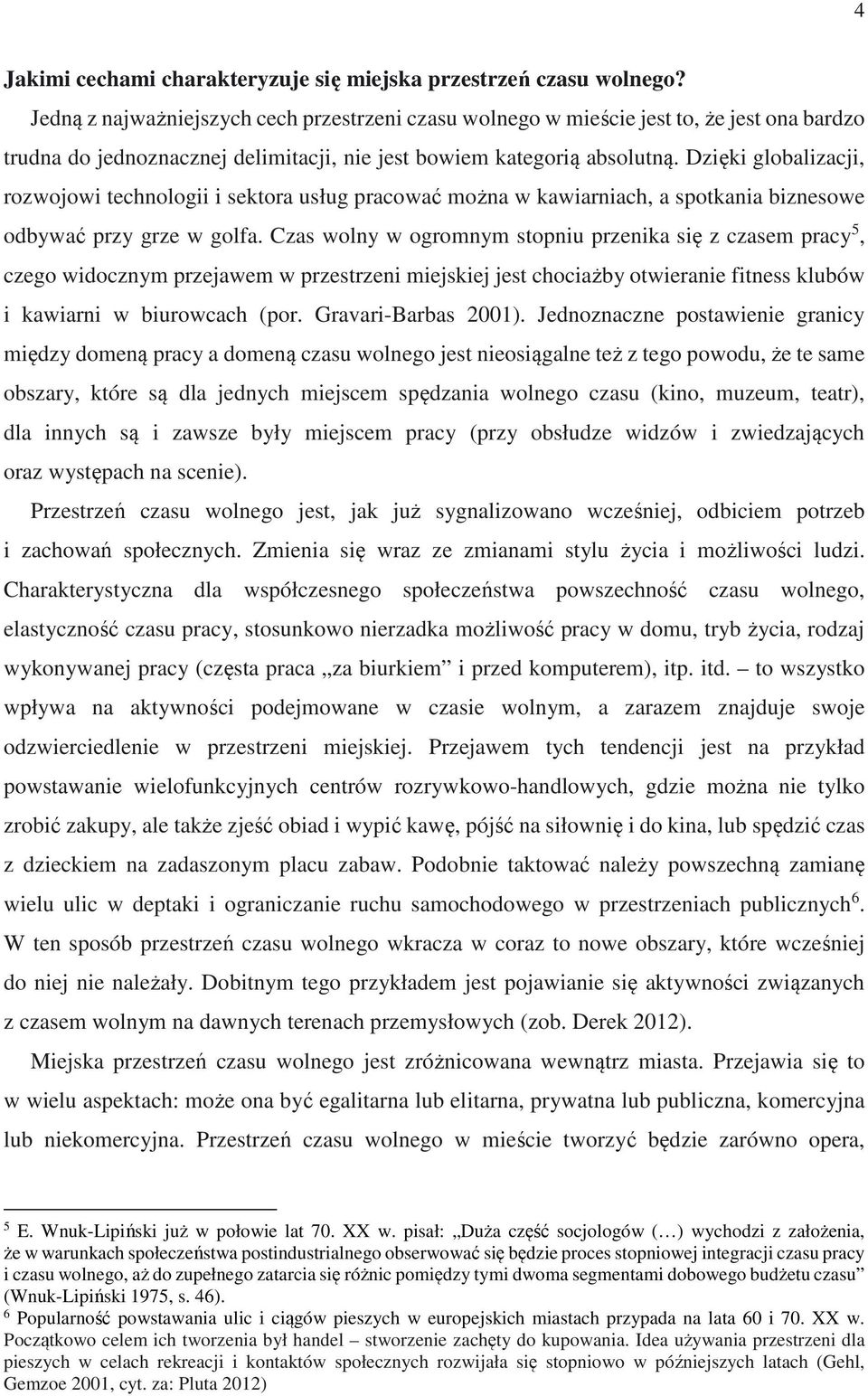 Dzięki globalizacji, rozwojowi technologii i sektora usług pracować można w kawiarniach, a spotkania biznesowe odbywać przy grze w golfa.