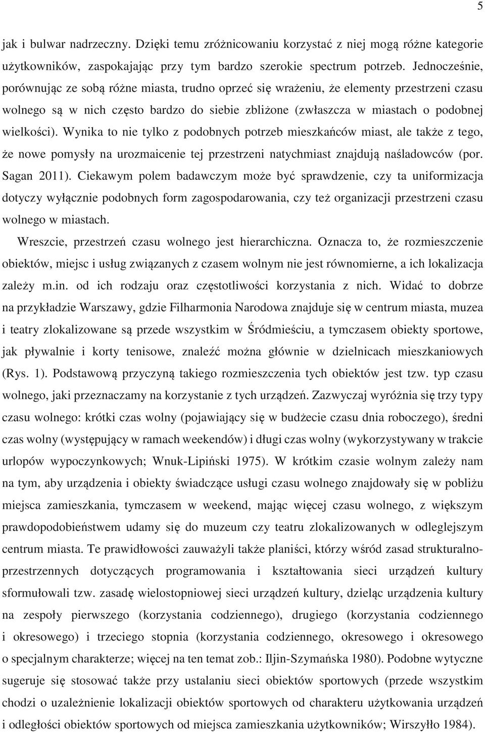 Wynika to nie tylko z podobnych potrzeb mieszkańców miast, ale także z tego, że nowe pomysły na urozmaicenie tej przestrzeni natychmiast znajdują naśladowców (por. Sagan 2011).