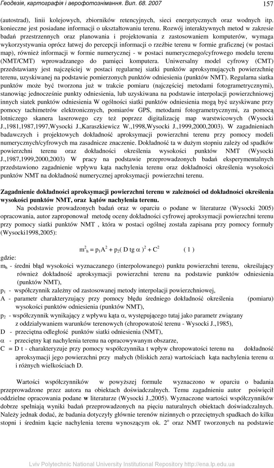 Rozwój interaktywnych metod w zakresie badań przestrzennych oraz planowania i projektowania z zastosowaniem komputerów, wymaga wykorzystywania oprócz łatwej do percepcji informacji o rzeźbie terenu w