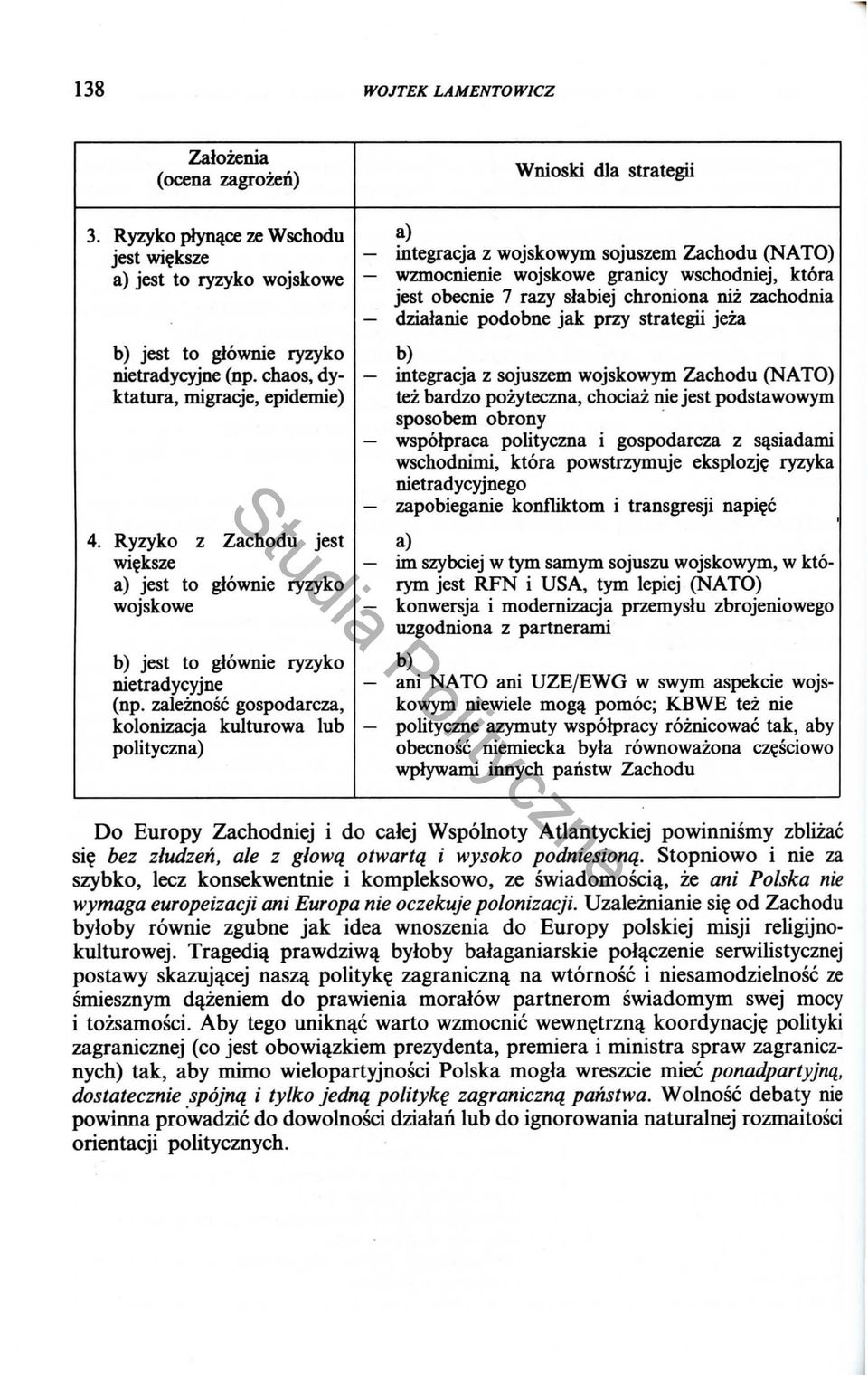 zalemosc gospodarcza, kolonizacja kulturowa lub polityczna) a) - integracja z wojskowym sojuszem Zachodu (NATO) - wzmocnienie wojskowe granicy wschodniej, ktora jest obecnie 7 razy slabiej chroniona