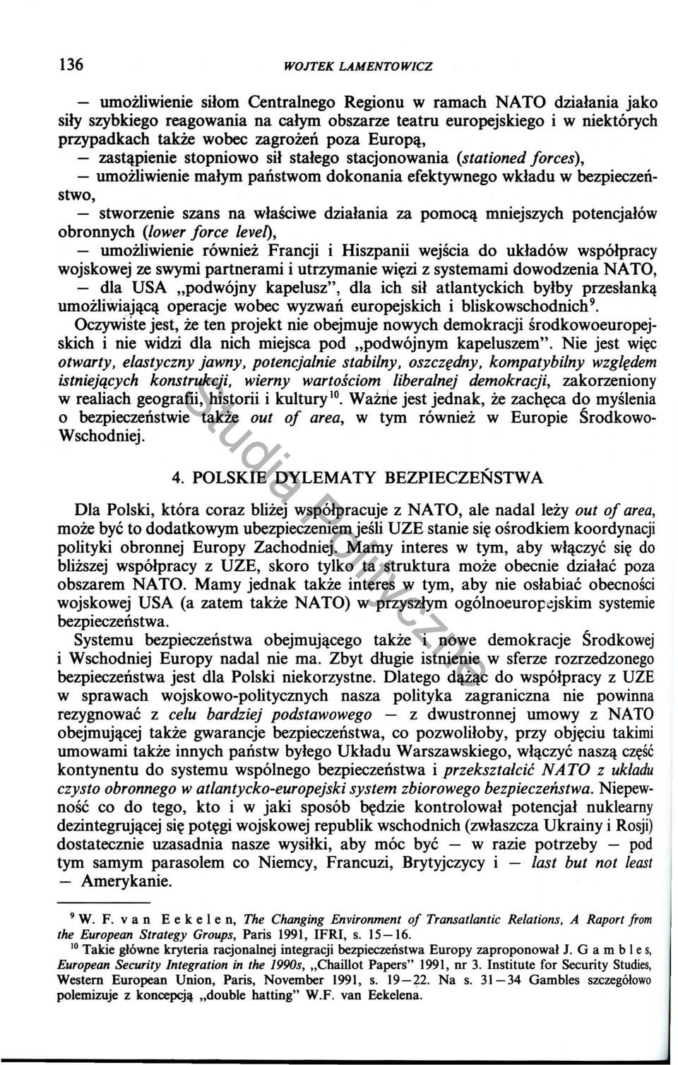 wlasciwe dzialania za pom~ mniejszych potencjalow obronnych (lower force level), - umozliwienie rowniez Francji i Hiszpanii wejscia do ukladow wspolpracy wojskowej ze swymi partnerami i utrzymanie