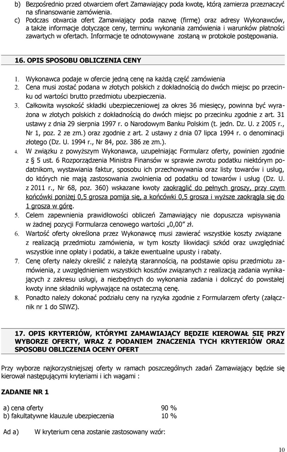 Informacje te odnotowywane zostaną w protokole postępowania. 16. OPIS SPOSOBU OBLICZENIA CENY 1. Wykonawca podaje w ofercie jedną cenę na każdą część zamówienia 2.