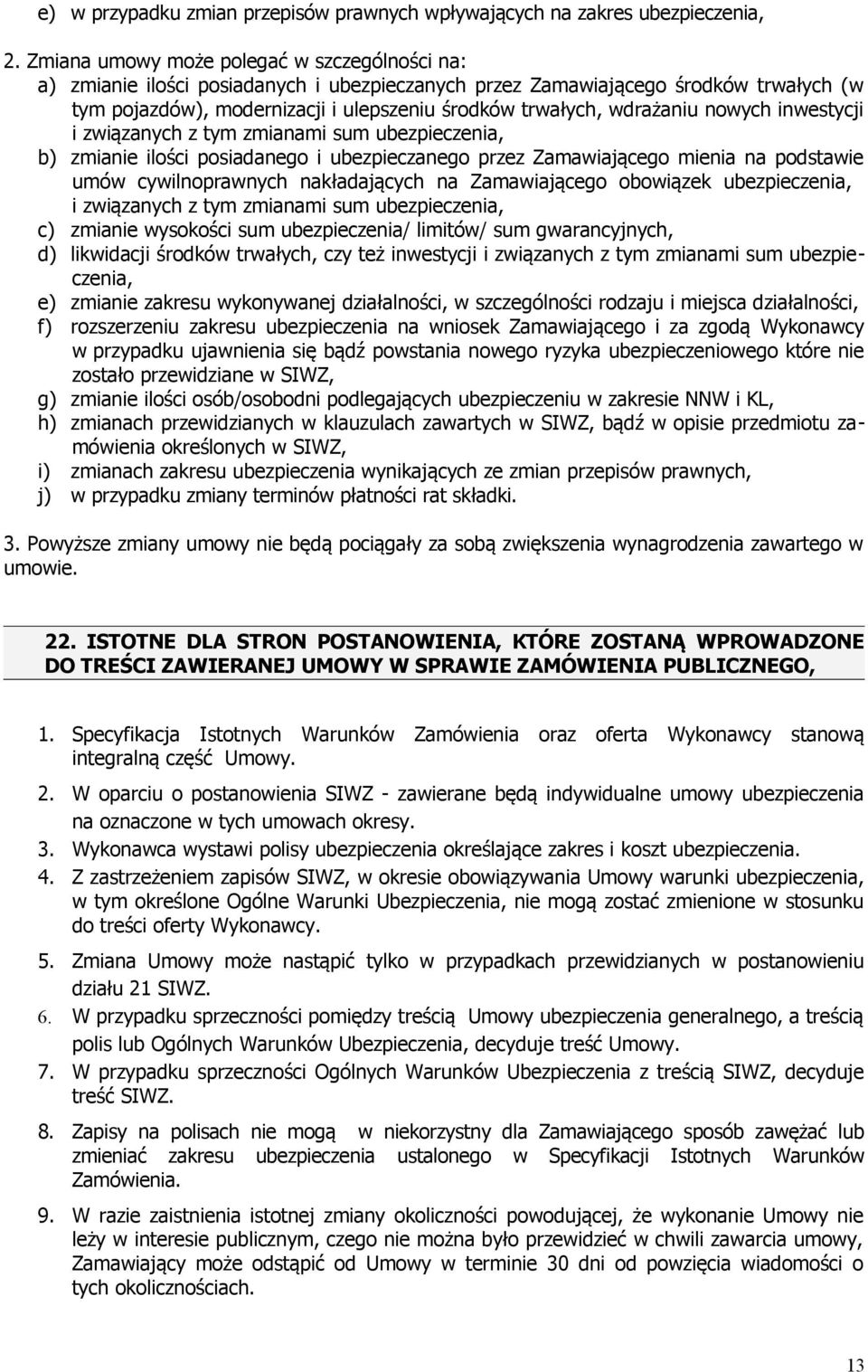 wdrażaniu nowych inwestycji i związanych z tym zmianami sum ubezpieczenia, b) zmianie ilości posiadanego i ubezpieczanego przez Zamawiającego mienia na podstawie umów cywilnoprawnych nakładających na