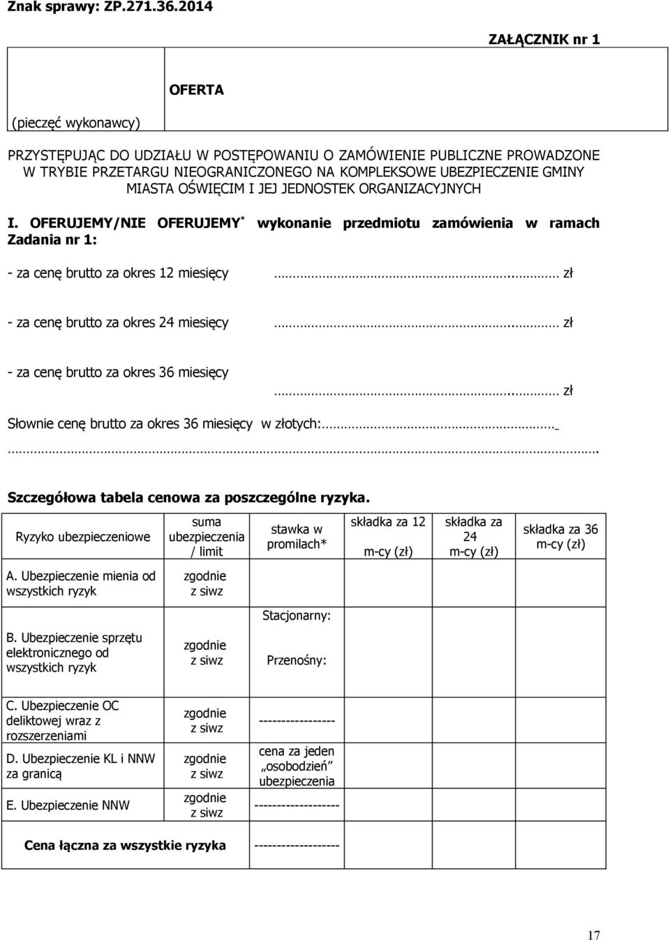 . zł - za cenę brutto za okres 24 miesięcy.. zł - za cenę brutto za okres 36 miesięcy.. zł Słownie cenę brutto za okres 36 miesięcy w złotych:. Szczegółowa tabela cenowa za poszczególne ryzyka.