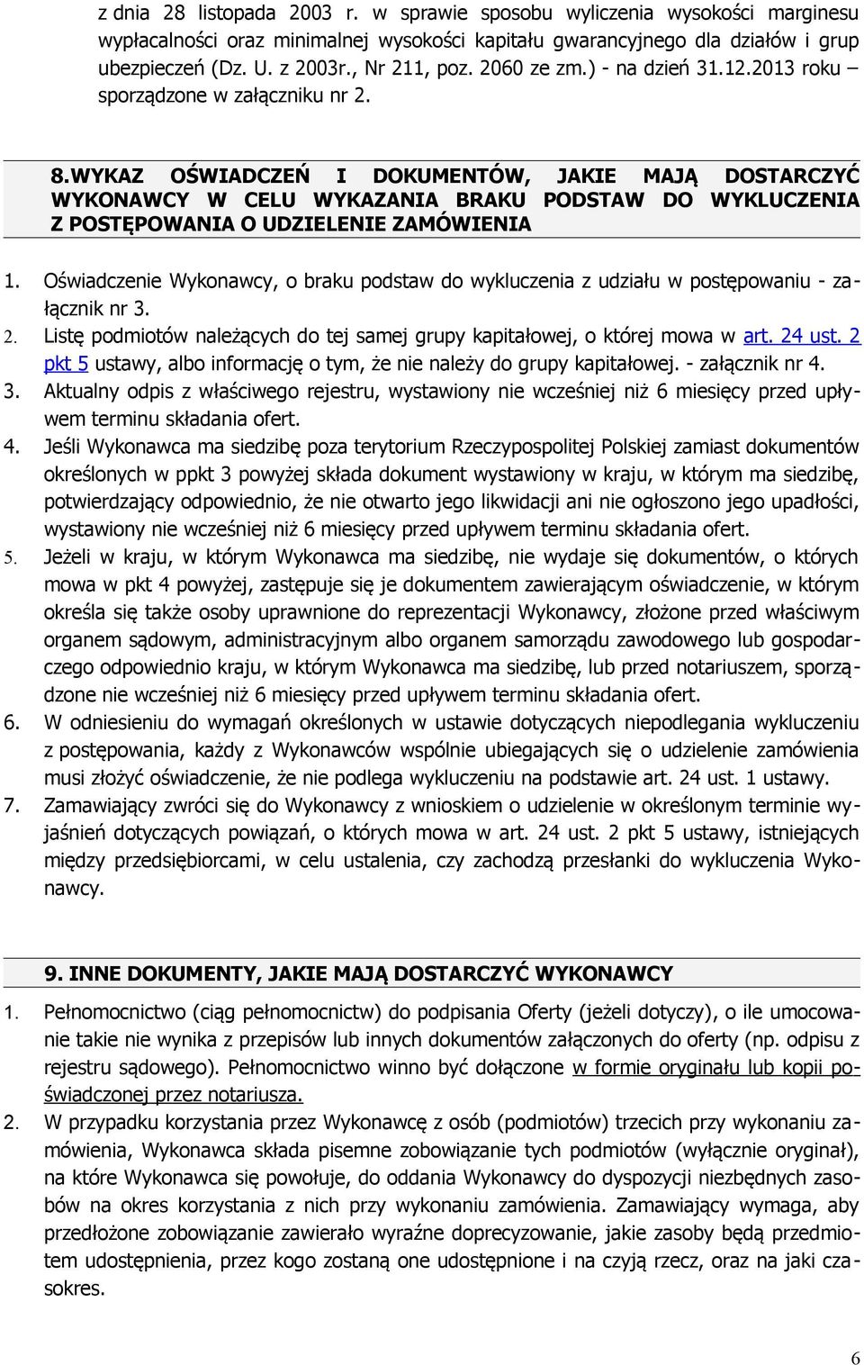 WYKAZ OŚWIADCZEŃ I DOKUMENTÓW, JAKIE MAJĄ DOSTARCZYĆ WYKONAWCY W CELU WYKAZANIA BRAKU PODSTAW DO WYKLUCZENIA Z POSTĘPOWANIA O UDZIELENIE ZAMÓWIENIA 1.