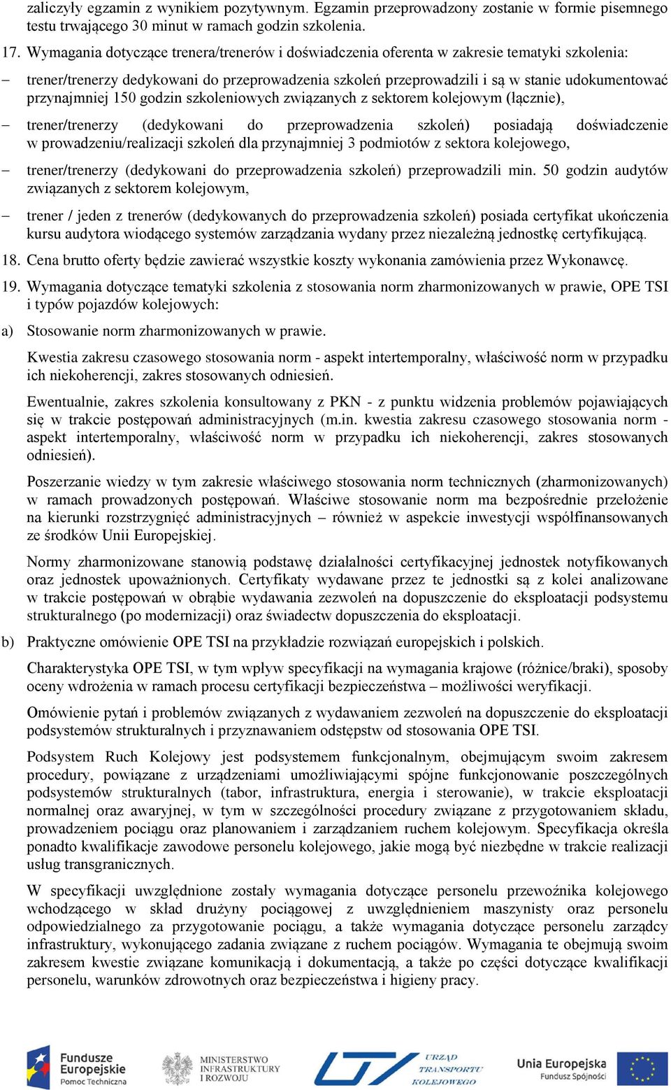 przynajmniej 150 godzin szkoleniowych związanych z sektorem kolejowym (łącznie), trener/trenerzy (dedykowani do przeprowadzenia szkoleń) posiadają doświadczenie w prowadzeniu/realizacji szkoleń dla