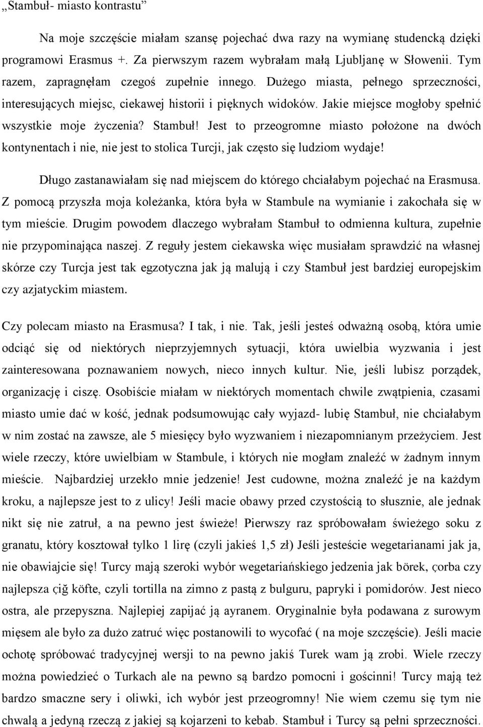 Stambuł! Jest to przeogromne miasto położone na dwóch kontynentach i nie, nie jest to stolica Turcji, jak często się ludziom wydaje!