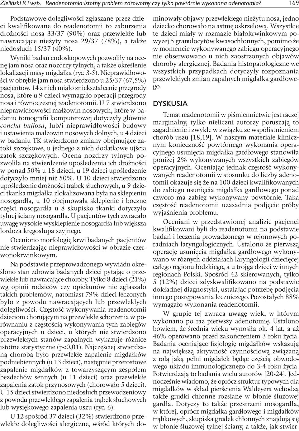 15/37 (40%). Wyniki badań endoskopowych pozwoliły na ocenę jam nosa oraz nozdrzy tylnych, a także określenie lokalizacji masy migdałka (ryc. 3 5).