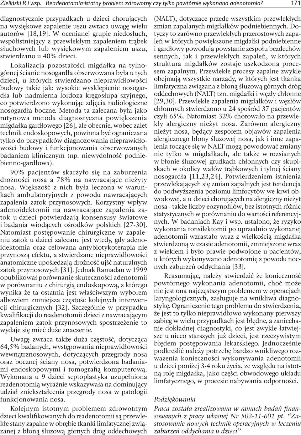 W ocenianej grupie niedosłuch, współistniejący z przewlekłym zapaleniem trąbek słuchowych lub wysiękowym zapaleniem uszu, stwierdzano u 40% dzieci.