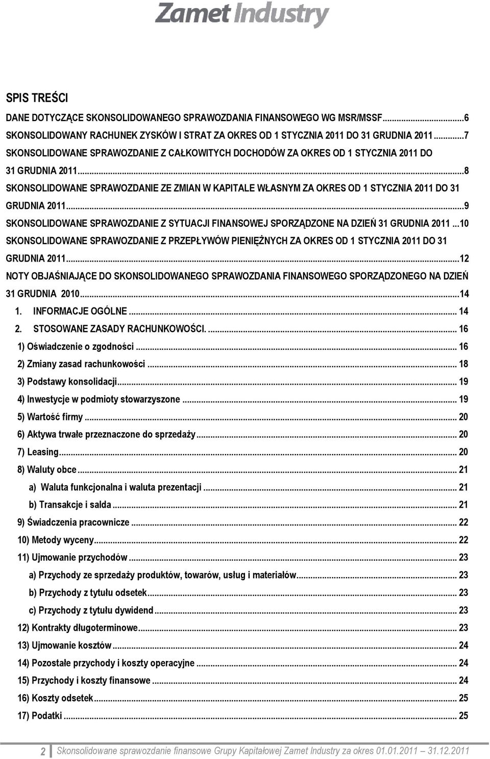 .. 8 SKONSOLIDOWANE SPRAWOZDANIE ZE ZMIAN W KAPITALE WŁASNYM ZA OKRES OD 1 STYCZNIA 2011 DO 31 GRUDNIA 2011... 9 SKONSOLIDOWANE SPRAWOZDANIE Z SYTUACJI FINANSOWEJ SPORZĄDZONE NA DZIEŃ 31 GRUDNIA 2011.