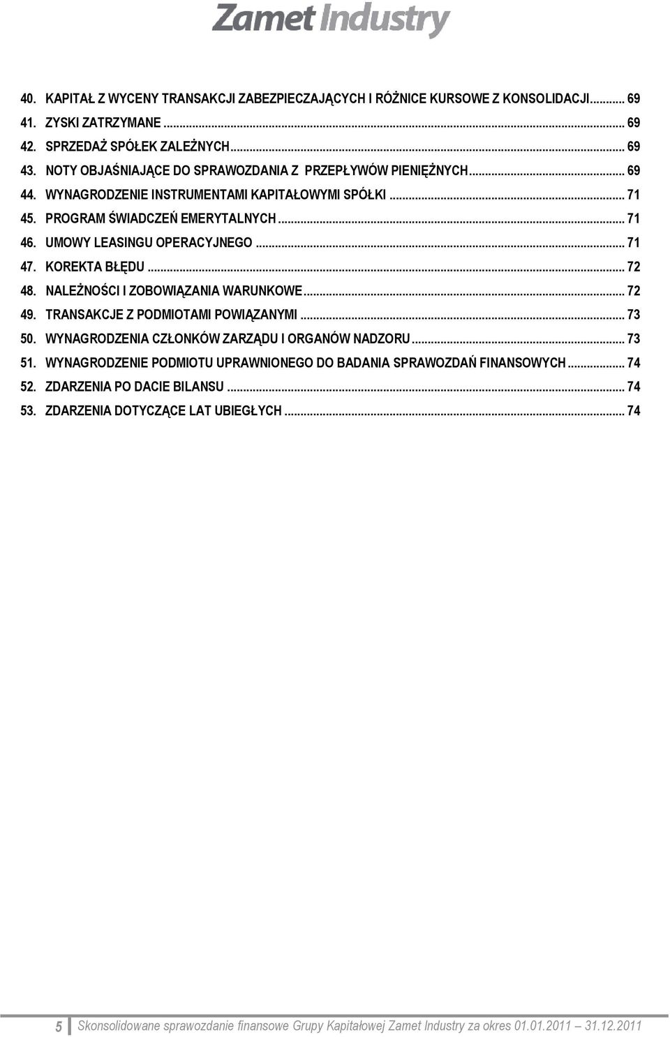 .. 71 47. KOREKTA BŁĘDU... 72 48. NALEŻNOŚCI I ZOBOWIĄZANIA WARUNKOWE... 72 49. TRANSAKCJE Z PODMIOTAMI POWIĄZANYMI... 73 50. WYNAGRODZENIA CZŁONKÓW ZARZĄDU I ORGANÓW NADZORU... 73 51.