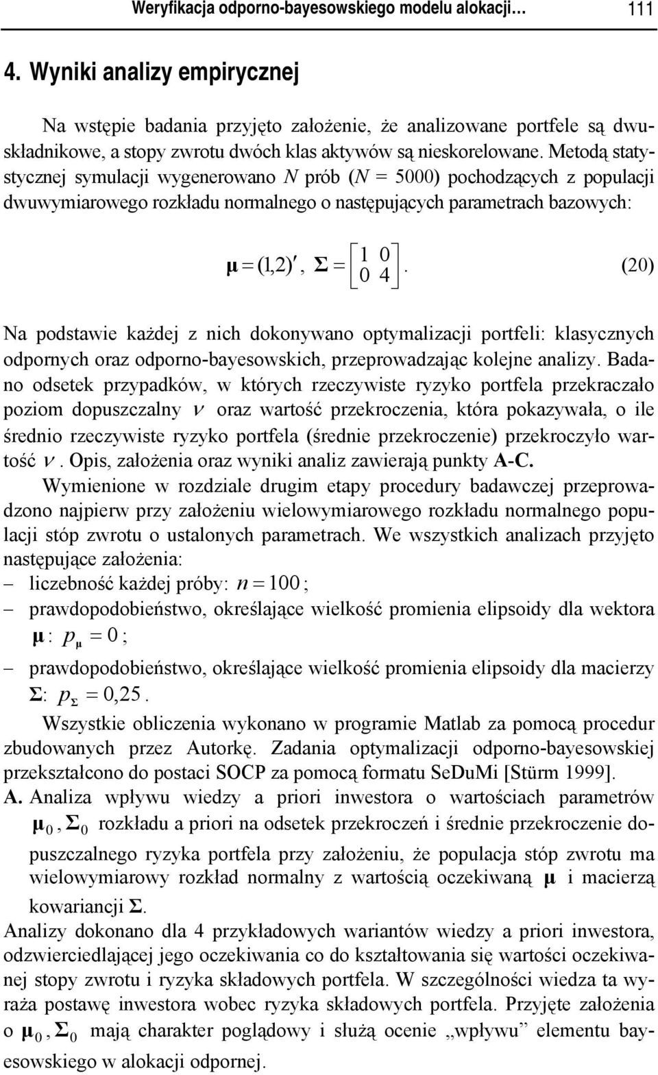 4 Na postawe każej z nch okonywano optymalzacj portfel: klasycznych opornych oraz oporno-bayesowskch przeprowazając kolejne analzy.