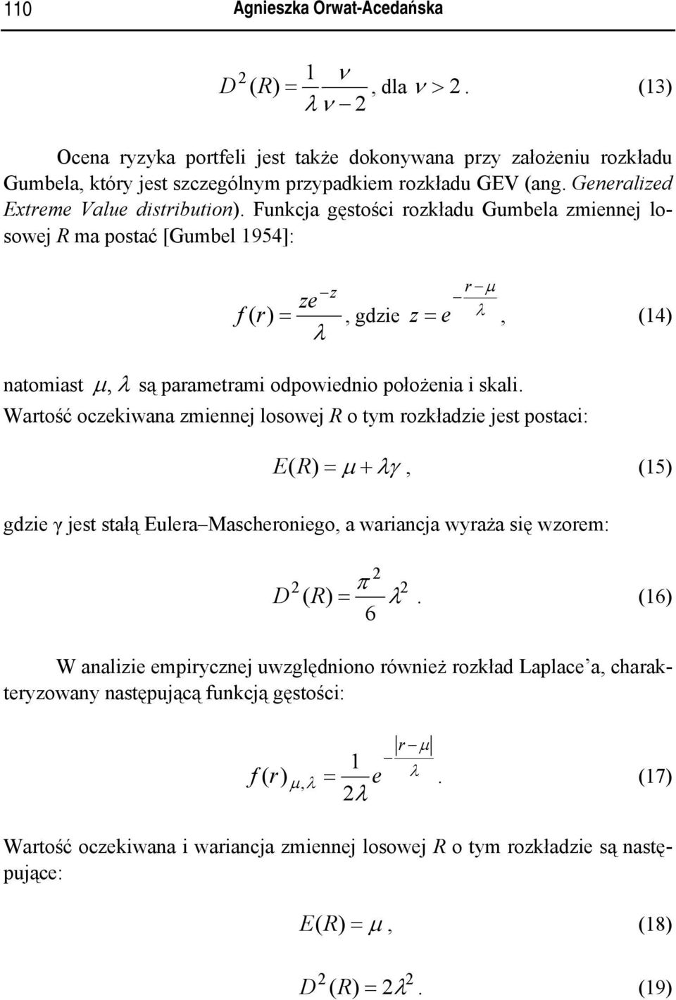 Funkcja gęstośc rozkłau Gumbela zmennej losowej R ma postać [Gumbel 954]: z r ze f r = gze z = e λ 4 λ natomast λ są parametram opoweno położena skal.