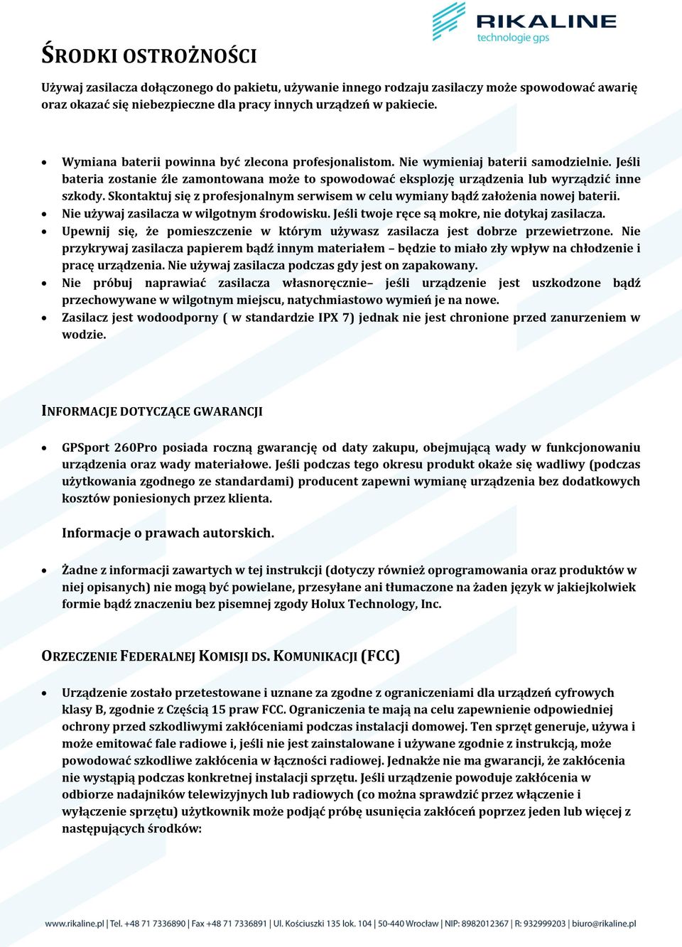 Skontaktuj się z profesjonalnym serwisem w celu wymiany bądź założenia nowej baterii. Nie używaj zasilacza w wilgotnym środowisku. Jeśli twoje ręce są mokre, nie dotykaj zasilacza.