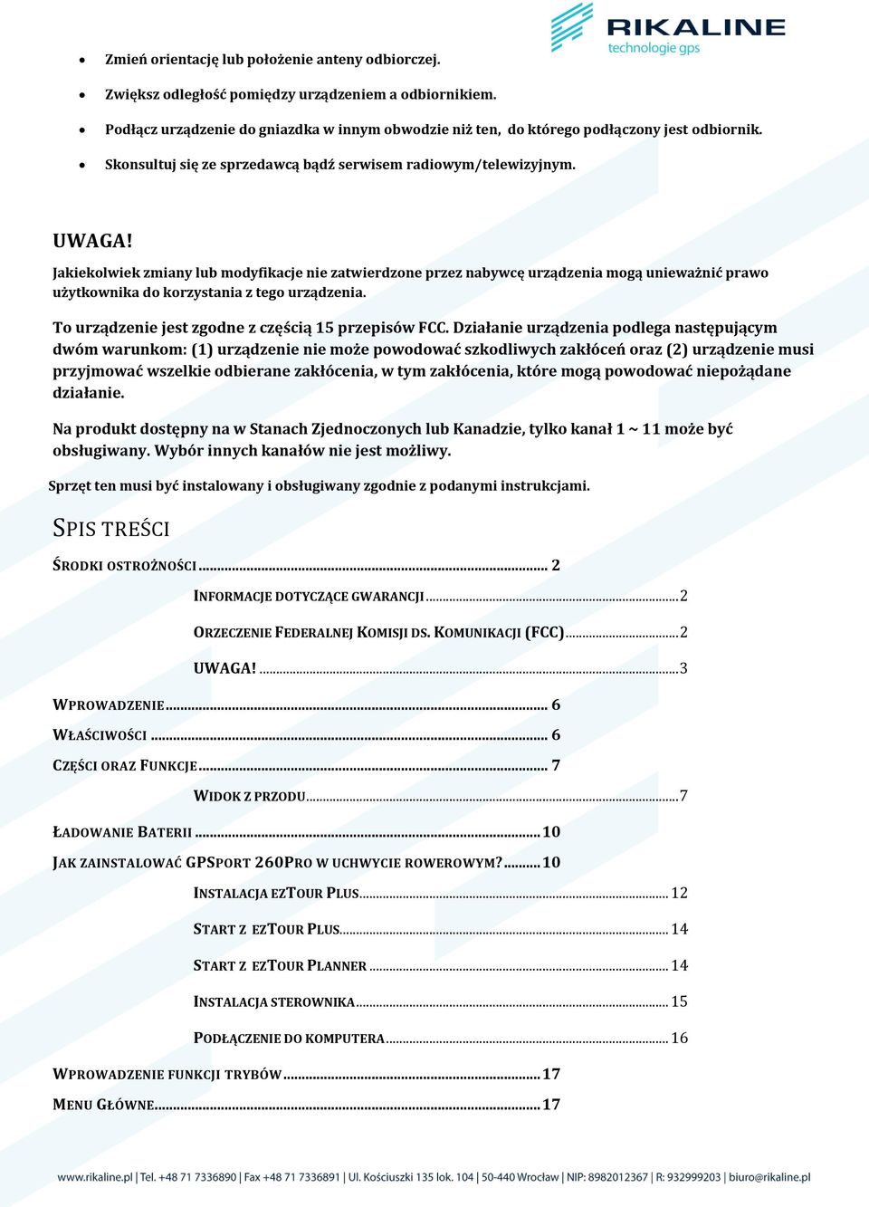 Jakiekolwiek zmiany lub modyfikacje nie zatwierdzone przez nabywcę urządzenia mogą unieważnić prawo użytkownika do korzystania z tego urządzenia. To urządzenie jest zgodne z częścią 15 przepisów FCC.