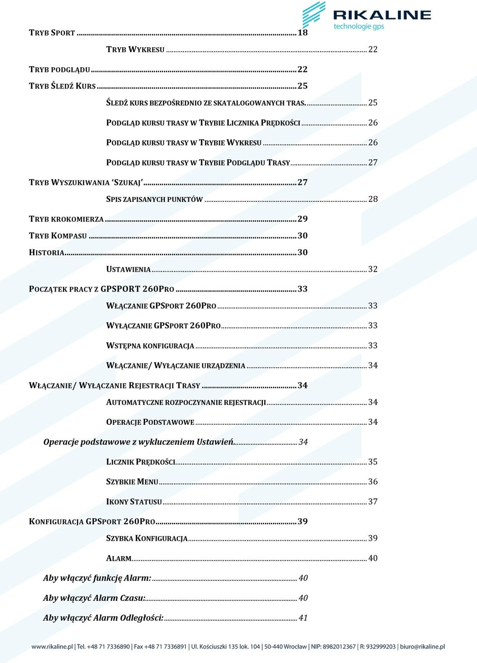 .. 30 HISTORIA... 30 USTAWIENIA... 32 POCZĄTEK PRACY Z GPSPORT 260PRO... 33 WŁĄCZANIE GPSPORT 260PRO... 33 WYŁĄCZANIE GPSPORT 260PRO... 33 WSTĘPNA KONFIGURACJA... 33 WŁĄCZANIE/ WYŁĄCZANIE URZĄDZENIA.