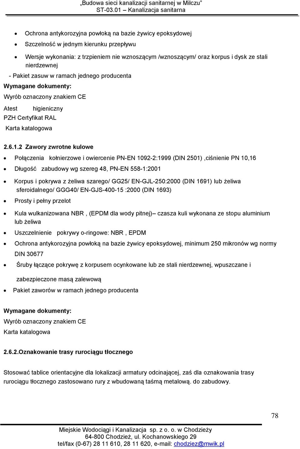 2 Zawory zwrotne kulowe Połączenia kołnierzowe i owiercenie PN-EN 1092-2:1999 (DIN 2501),ciśnienie PN 10,16 Długość zabudowy wg szereg 48, PN-EN 558-1:2001 Korpus i pokrywa z żeliwa szarego/ GG25/