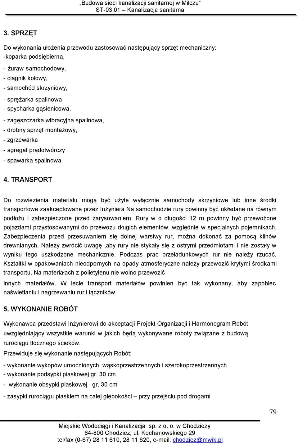 TRANSPORT Do rozwiezienia materiału mogą być użyte wyłącznie samochody skrzyniowe lub inne środki transportowe zaakceptowane przez Inżyniera Na samochodzie rury powinny być układane na równym podłożu